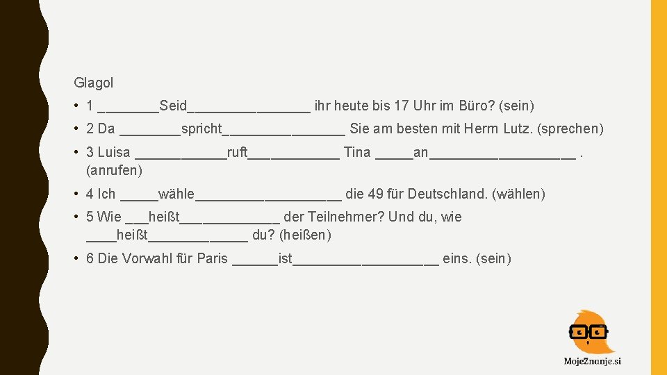 Glagol • 1 ____Seid________ ihr heute bis 17 Uhr im Büro? (sein) • 2