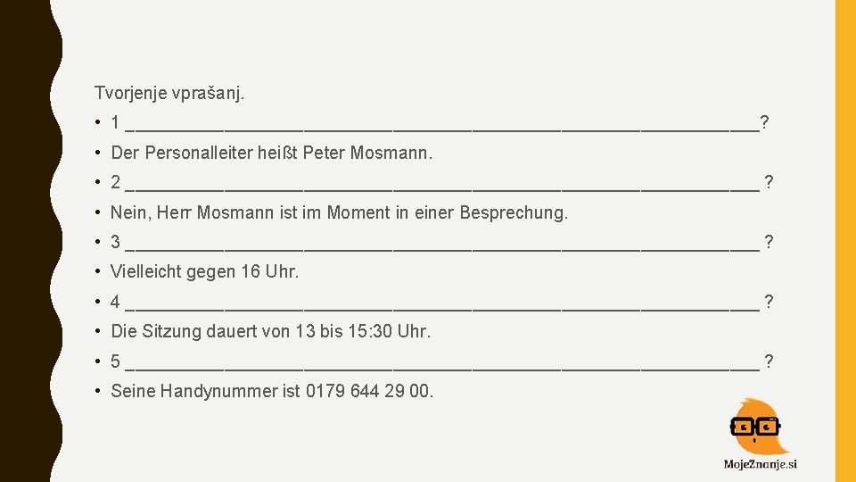 Tvorjenje vprašanj. • 1 ________________________________? • Der Personalleiter heißt Peter Mosmann. • 2 ________________________________