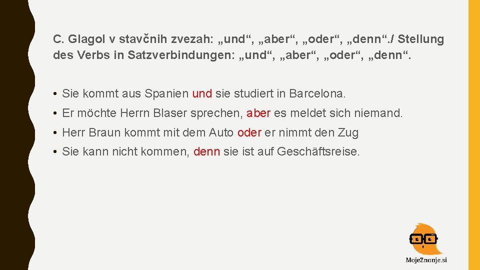 C. Glagol v stavčnih zvezah: „und“, „aber“, „oder“, „denn“. / Stellung des Verbs in