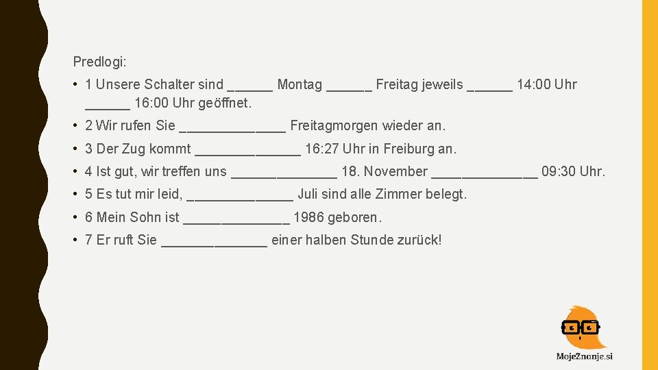 Predlogi: • 1 Unsere Schalter sind ______ Montag ______ Freitag jeweils ______ 14: 00