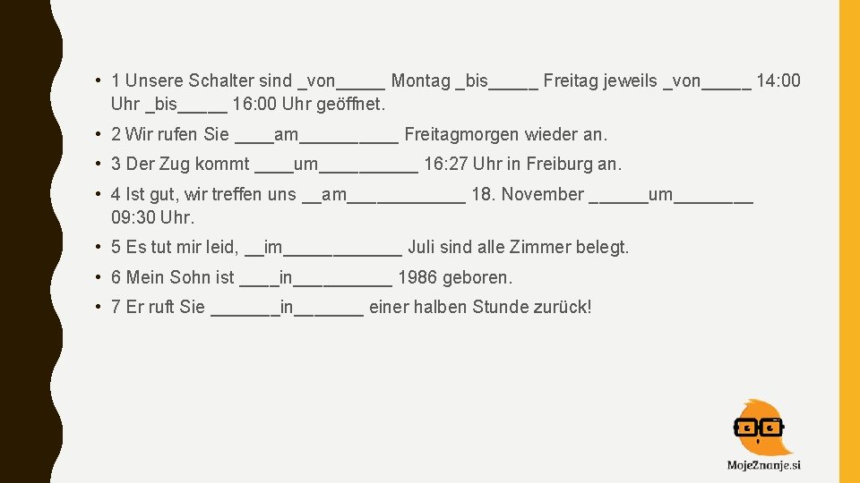  • 1 Unsere Schalter sind _von_____ Montag _bis_____ Freitag jeweils _von_____ 14: 00