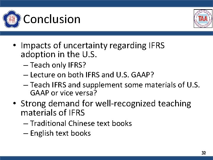 Conclusion • Impacts of uncertainty regarding IFRS adoption in the U. S. – Teach