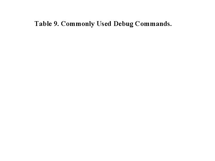 Table 9. Commonly Used Debug Commands. Table 9. Commonly Used Debug Commands.