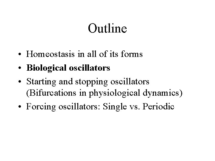 Outline • Homeostasis in all of its forms • Biological oscillators • Starting and