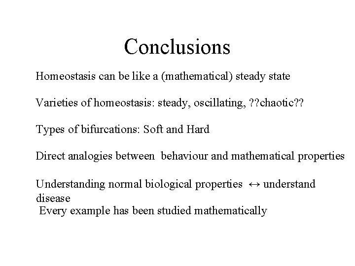 Conclusions Homeostasis can be like a (mathematical) steady state Varieties of homeostasis: steady, oscillating,