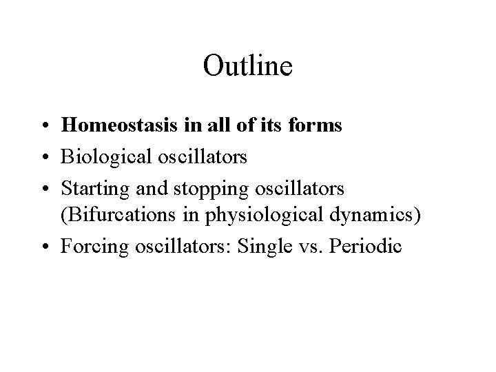 Outline • Homeostasis in all of its forms • Biological oscillators • Starting and