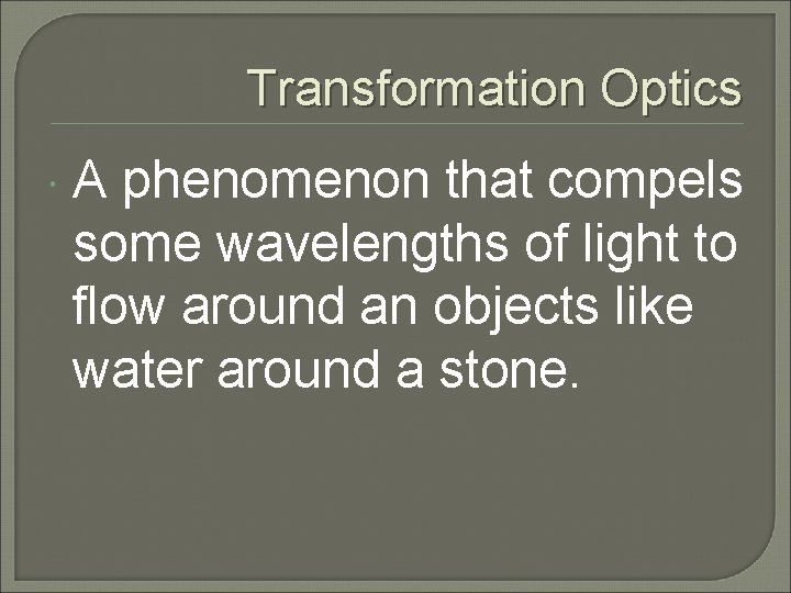 Transformation Optics A phenomenon that compels some wavelengths of light to flow around an