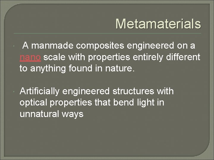 Metamaterials A manmade composites engineered on a nano scale with properties entirely different to