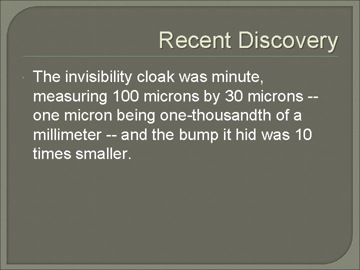 Recent Discovery The invisibility cloak was minute, measuring 100 microns by 30 microns -one