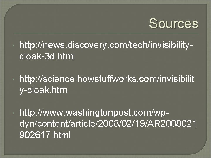 Sources http: //news. discovery. com/tech/invisibilitycloak-3 d. html http: //science. howstuffworks. com/invisibilit y-cloak. htm http:
