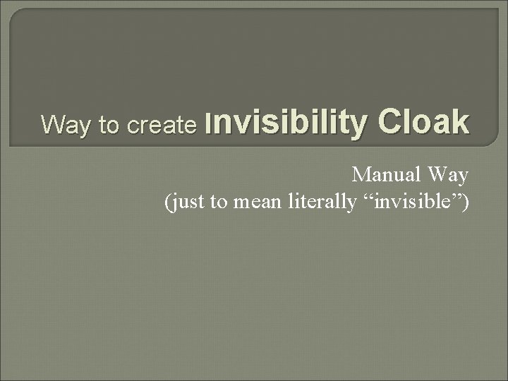 Way to create Invisibility Cloak Manual Way (just to mean literally “invisible”) 