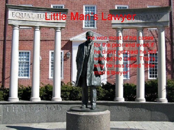 Little Man’s Lawyer He won most of his cases for the poor and even