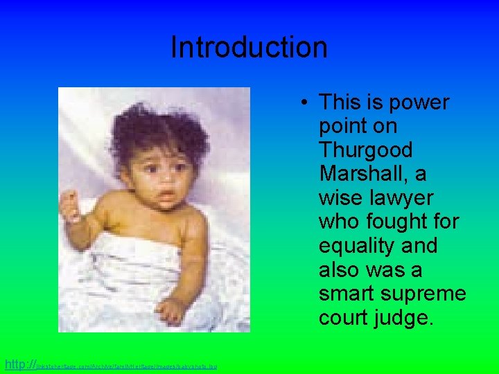 Introduction • This is power point on Thurgood Marshall, a wise lawyer who fought