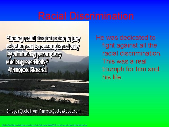 Racial Discrimination He was dedicated to fight against all the racial discrimination. This was