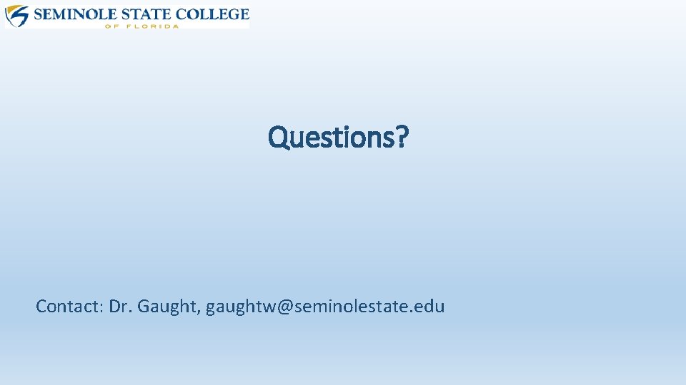 Questions? Contact: Dr. Gaught, gaughtw@seminolestate. edu Questions? Contact: Dr. Gaught, gaughtw@seminolestate. edu