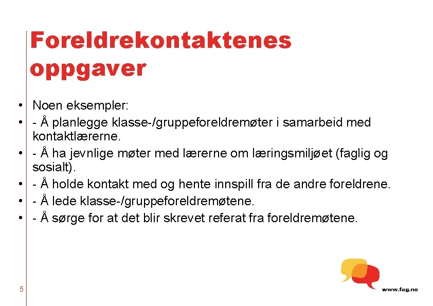 Foreldrekontaktenes oppgaver • Noen eksempler: • - Å planlegge klasse-/gruppeforeldremøter i samarbeid med kontaktlærerne.