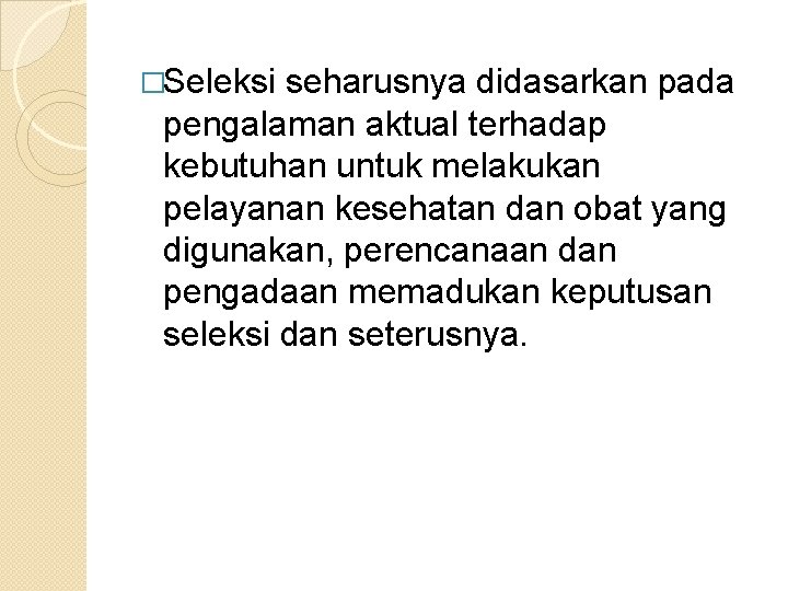 �Seleksi seharusnya didasarkan pada pengalaman aktual terhadap kebutuhan untuk melakukan pelayanan kesehatan dan obat