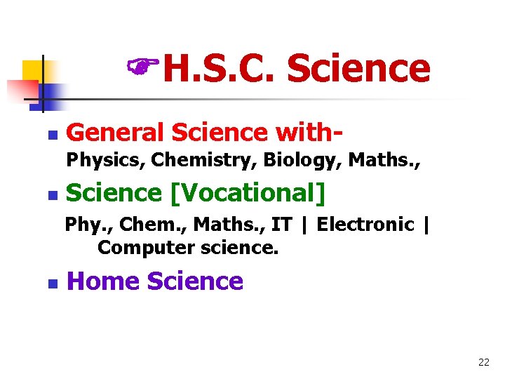  H. S. C. Science n General Science with- Physics, Chemistry, Biology, Maths. ,