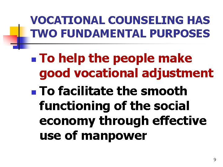 VOCATIONAL COUNSELING HAS TWO FUNDAMENTAL PURPOSES To help the people make good vocational adjustment