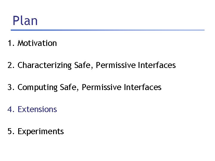 Plan 1. Motivation 2. Characterizing Safe, Permissive Interfaces 3. Computing Safe, Permissive Interfaces 4.