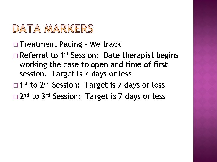 � Treatment Pacing – We track � Referral to 1 st Session: Date therapist