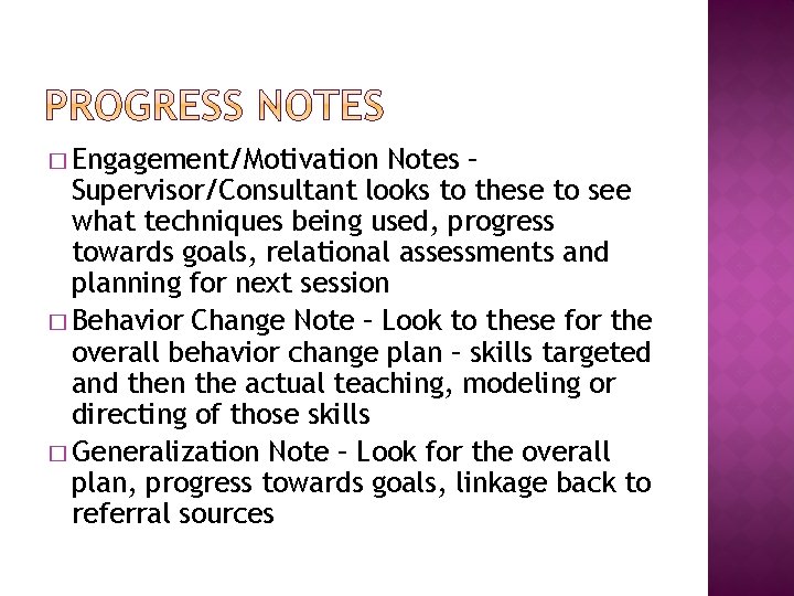 � Engagement/Motivation Notes – Supervisor/Consultant looks to these to see what techniques being used,