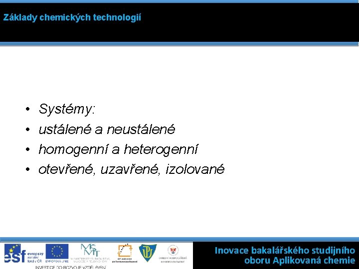 Základy chemických technologií • • Systémy: ustálené a neustálené homogenní a heterogenní otevřené, uzavřené,