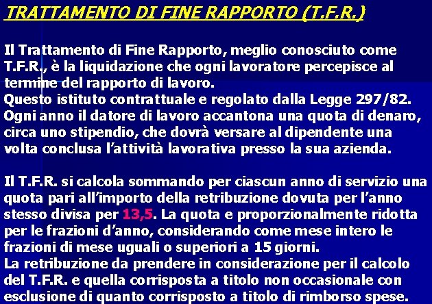 TRATTAMENTO DI FINE RAPPORTO (T. F. R. ) Il Trattamento di Fine Rapporto, meglio