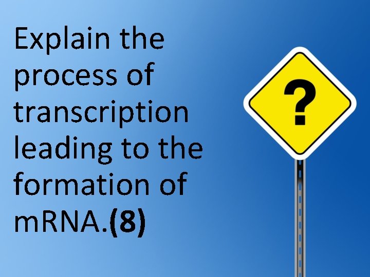 Explain the process of transcription leading to the formation of m. RNA. (8) 