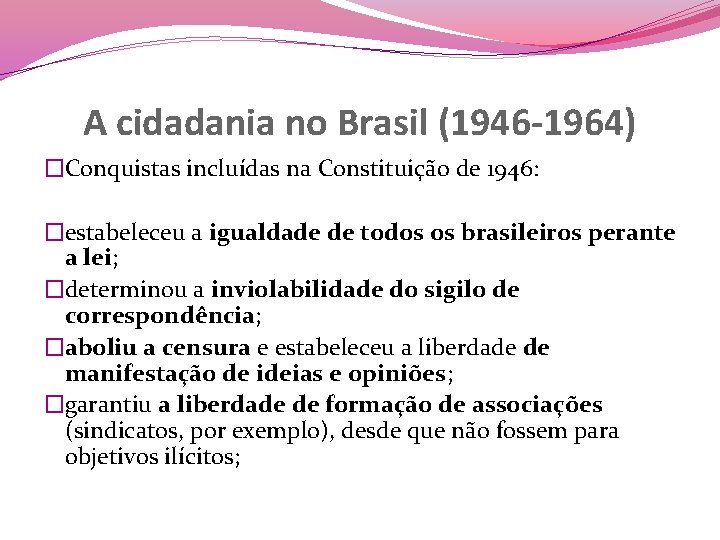A cidadania no Brasil (1946 -1964) �Conquistas incluídas na Constituição de 1946: �estabeleceu a