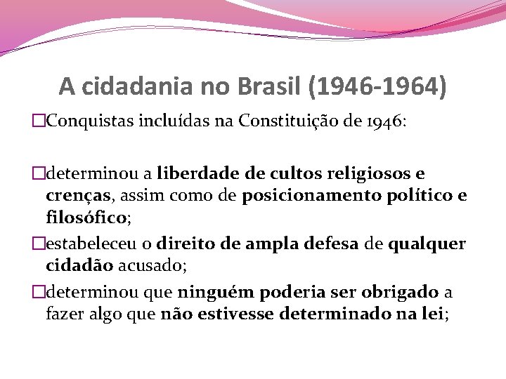 A cidadania no Brasil (1946 -1964) �Conquistas incluídas na Constituição de 1946: �determinou a