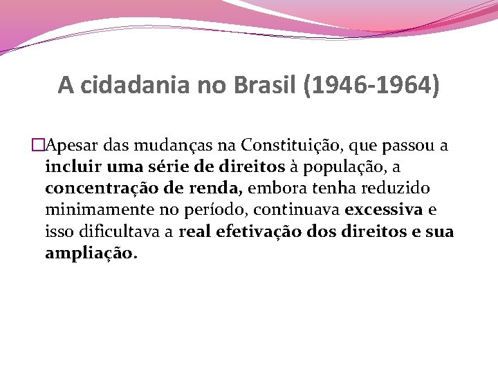 A cidadania no Brasil (1946 -1964) �Apesar das mudanças na Constituição, que passou a
