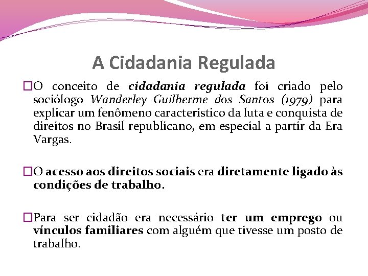 A Cidadania Regulada �O conceito de cidadania regulada foi criado pelo sociólogo Wanderley Guilherme