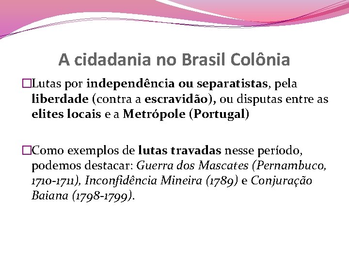 A cidadania no Brasil Colônia �Lutas por independência ou separatistas, pela liberdade (contra a