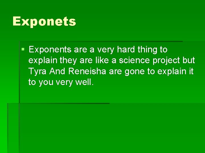 Exponets § Exponents are a very hard thing to explain they are like a