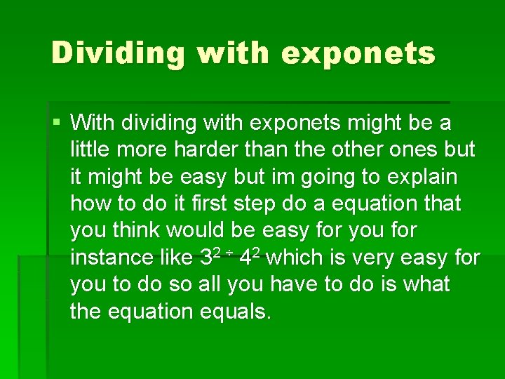 Dividing with exponets § With dividing with exponets might be a little more harder