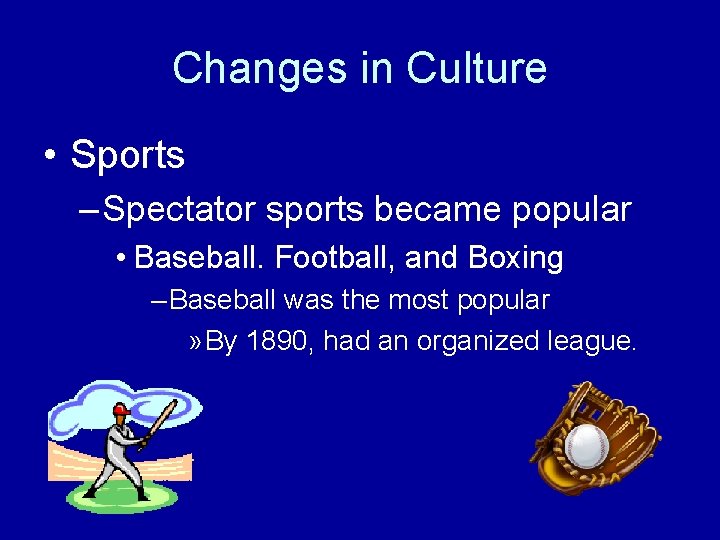 Changes in Culture • Sports – Spectator sports became popular • Baseball. Football, and