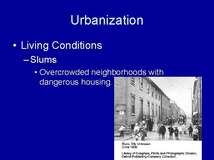 Urbanization • Living Conditions – Slums • Overcrowded neighborhoods with dangerous housing. 