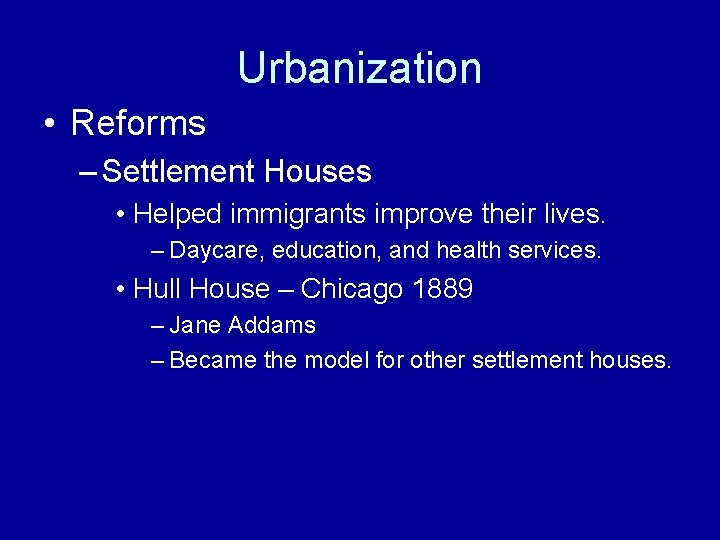 Urbanization • Reforms – Settlement Houses • Helped immigrants improve their lives. – Daycare,