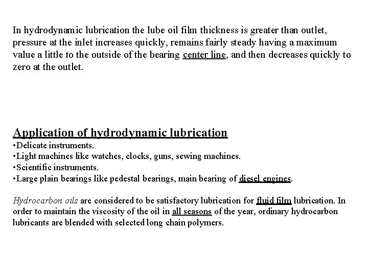 In hydrodynamic lubrication the lube oil film thickness is greater than outlet, pressure at