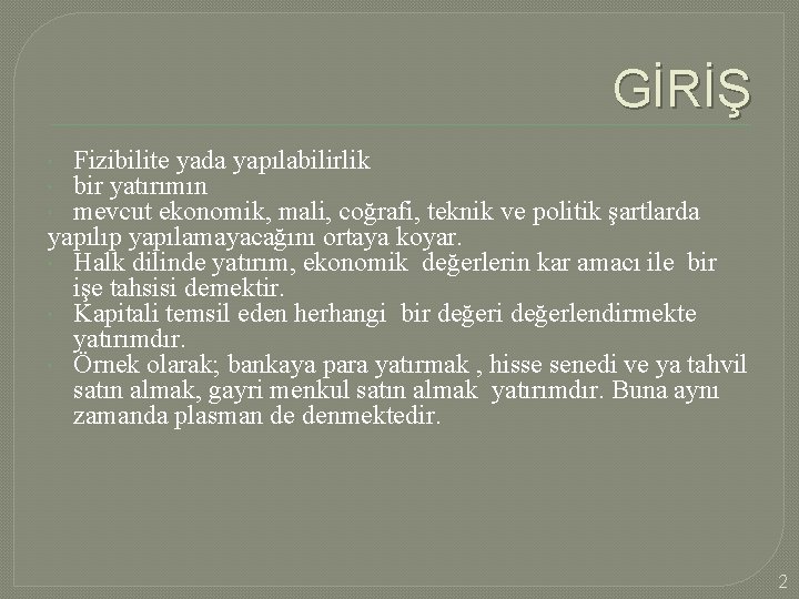 GİRİŞ Fizibilite yada yapılabilirlik bir yatırımın mevcut ekonomik, mali, coğrafi, teknik ve politik şartlarda