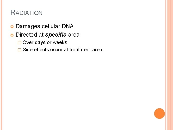 RADIATION Damages cellular DNA Directed at specific area � Over days or weeks �