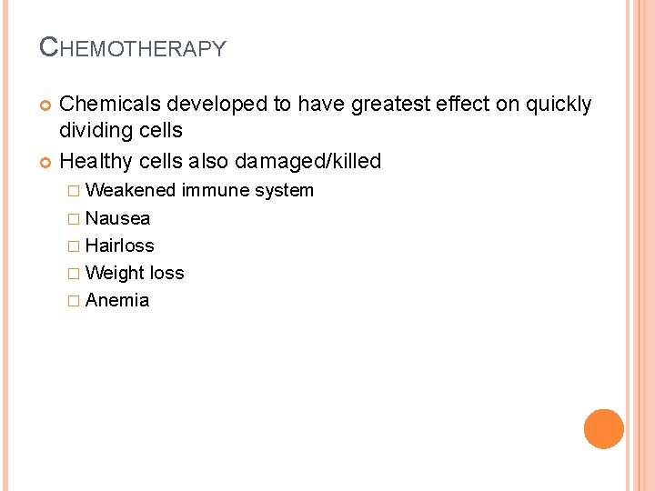 CHEMOTHERAPY Chemicals developed to have greatest effect on quickly dividing cells Healthy cells also
