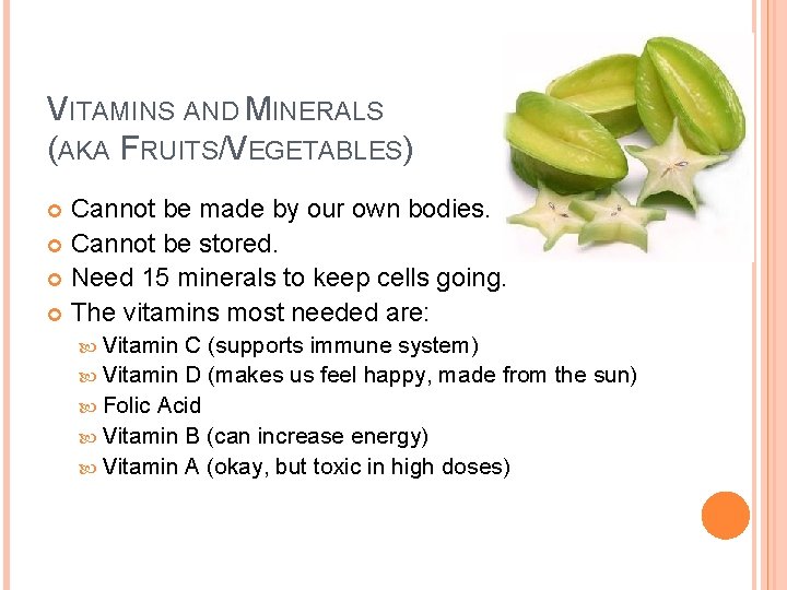 VITAMINS AND MINERALS (AKA FRUITS/VEGETABLES) Cannot be made by our own bodies. Cannot be