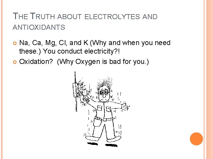 THE TRUTH ABOUT ELECTROLYTES AND ANTIOXIDANTS Na, Ca, Mg, Cl, and K (Why and