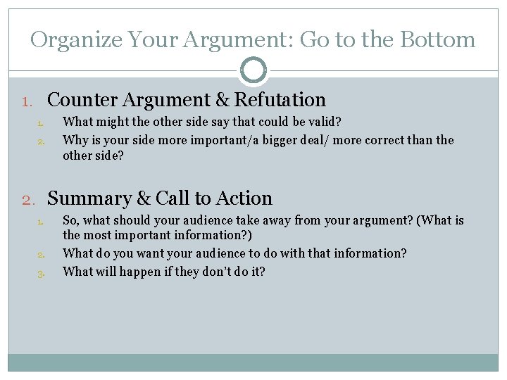 Organize Your Argument: Go to the Bottom 1. Counter Argument & Refutation 1. 2.