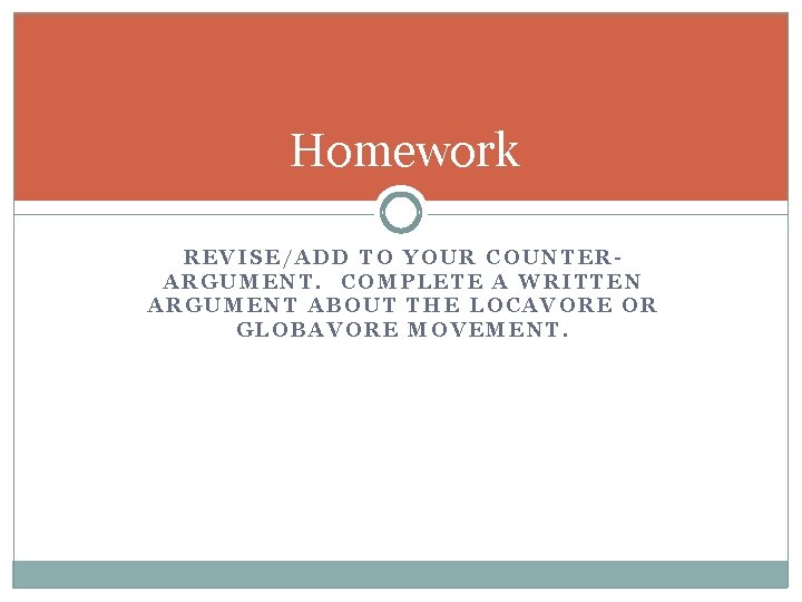 Homework REVISE/ADD TO YOUR COUNTERARGUMENT. COMPLETE A WRITTEN ARGUMENT ABOUT THE LOCAVORE OR GLOBAVORE