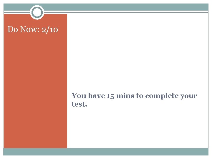 Do Now: 2/10 You have 15 mins to complete your test. 