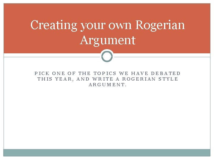 Creating your own Rogerian Argument PICK ONE OF THE TOPICS WE HAVE DEBATED THIS