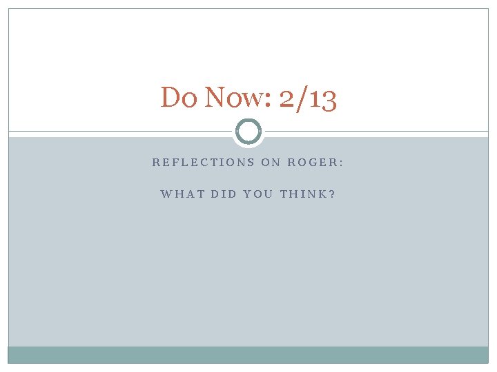 Do Now: 2/13 REFLECTIONS ON ROGER: WHAT DID YOU THINK? 